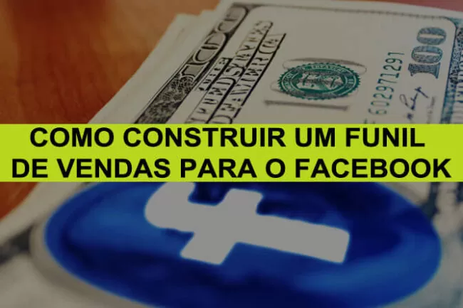 Como Construir Um Funil De Vendas Para O Facebook
