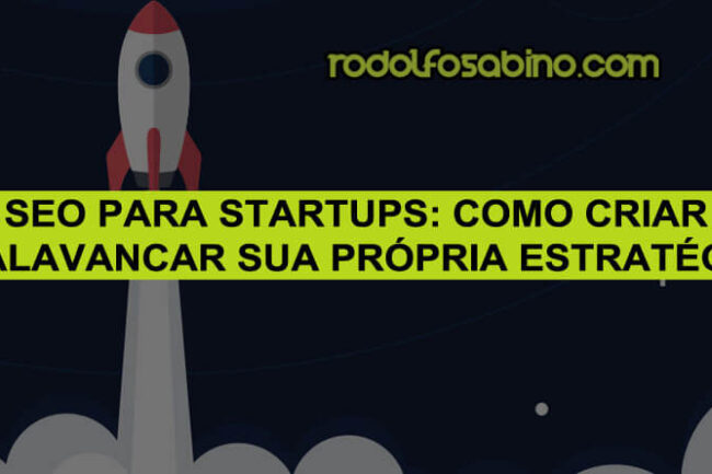 SEO Para Startups: Como Criar e Alavancar Sua Própria Estratégia
