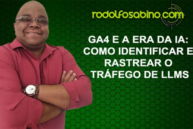 GA4 e a Era da IA: Como Identificar e Rastrear o Tráfego De LLMs
