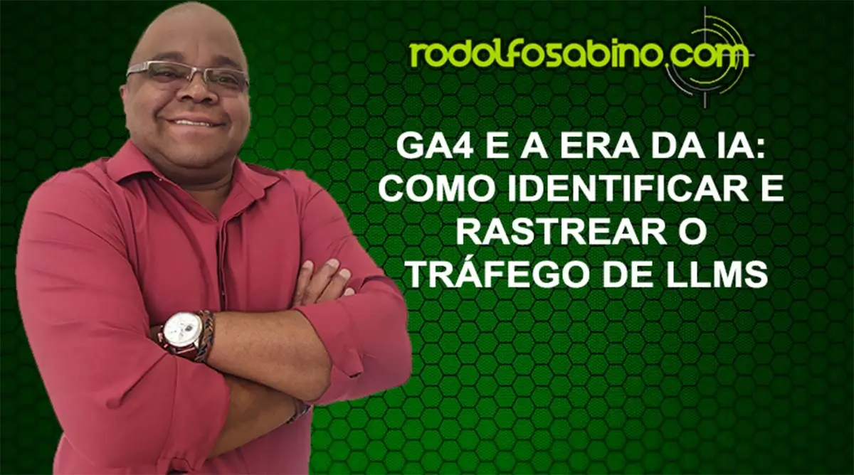 GA4 e a Era da IA: Como Identificar e Rastrear o Tráfego De LLMs