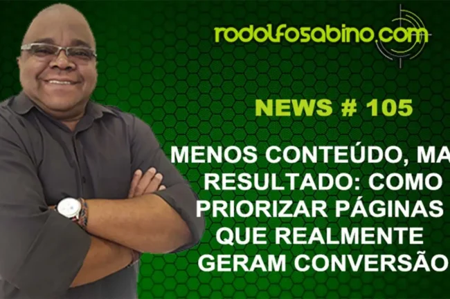 Menos Conteúdo, Mais Resultado: Como Priorizar Páginas Que Realmente Geram Conversão