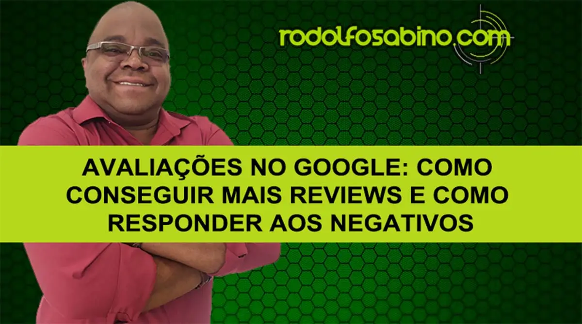Avaliações No Google: Como Conseguir Mais Reviews E Como Responder Aos Negativos