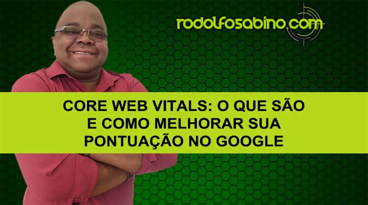 Core Web Vitals: O Que São E Como Melhorar Sua Pontuação No Google