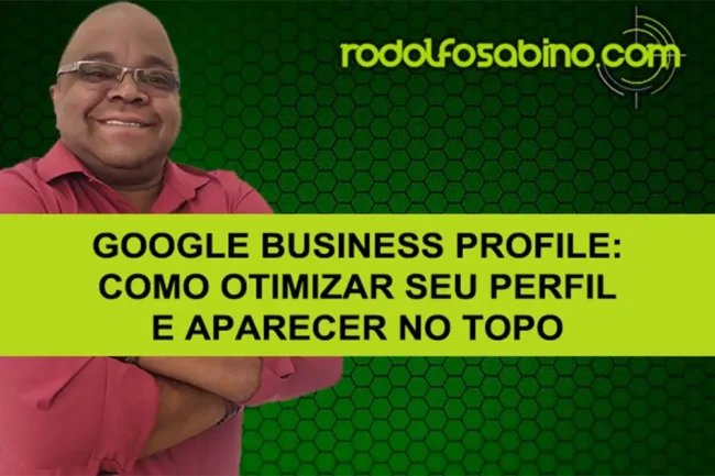 Google Business Profile: Como Otimizar Seu Perfil e Aparecer No Topo