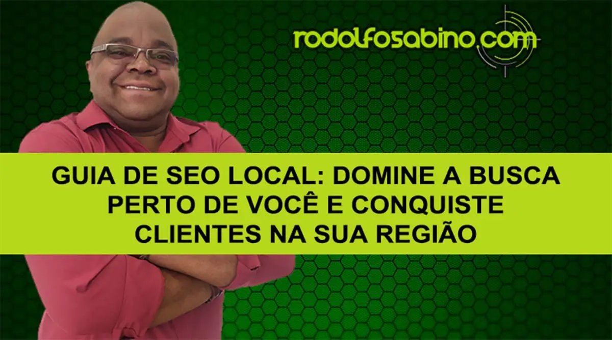 Guia de SEO Local: Domine a Busca Perto de Você e Conquiste Clientes na Sua Região