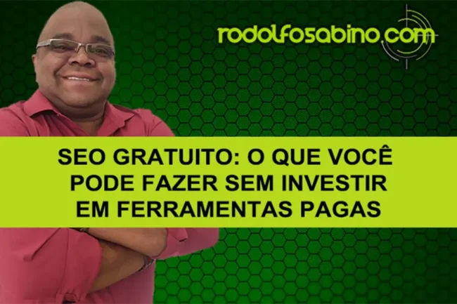 SEO Gratuito: O Que Você Pode Fazer Sem Investir Em Ferramentas Pagas