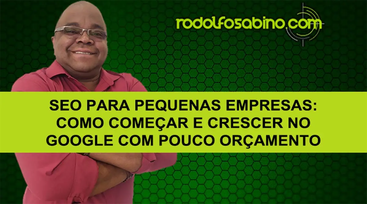 SEO Para Pequenas Empresas: Como Começar E Crescer No Google Com Pouco Orçamento