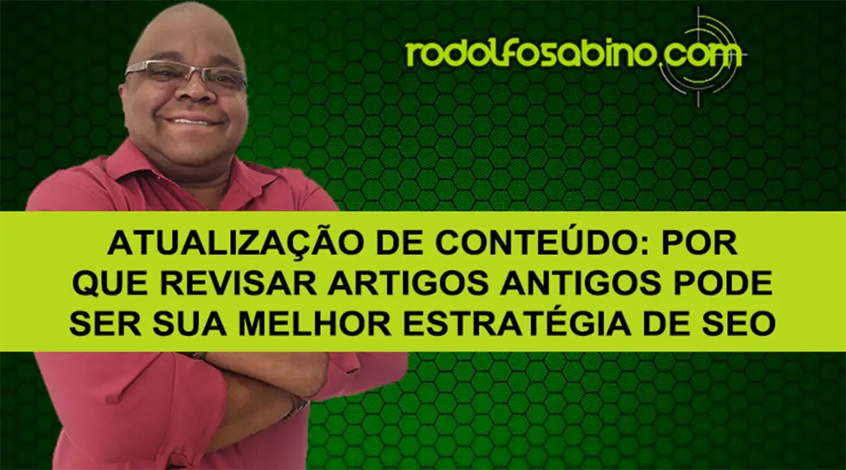 Atualização De Conteúdo: Por Que Revisar Artigos Antigos Pode Ser Sua Melhor Estratégia De SEO