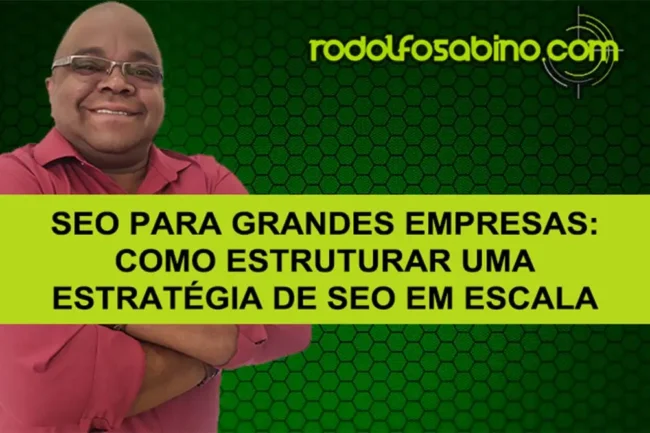SEO Para Grandes Empresas: Como Estruturar Uma Estratégia De SEO Em Escala