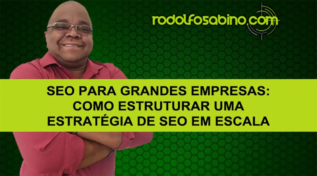 SEO Para Grandes Empresas: Como Estruturar Uma Estratégia De SEO Em Escala