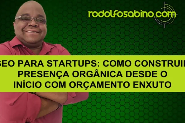 SEO Para Startups: Como Construir Presença Orgânica Desde O Início Com Orçamento Enxuto