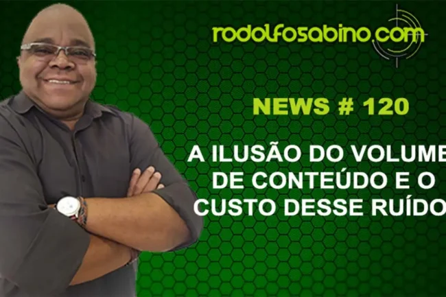 A Ilusão do Volume de Conteúdo e o Custo desse Ruído