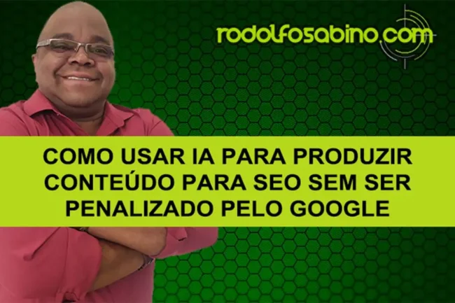 Como Usar IA Para Produzir Conteúdo para SEO Sem Ser Penalizado Pelo Google