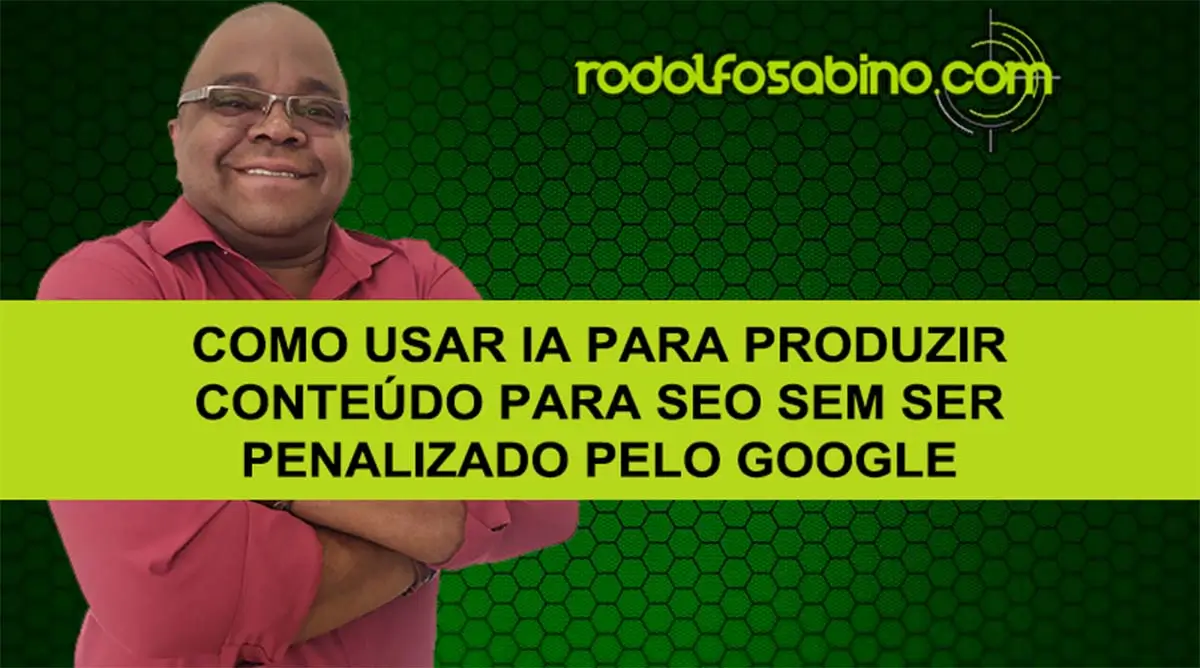 Como Usar IA Para Produzir Conteúdo para SEO Sem Ser Penalizado Pelo Google